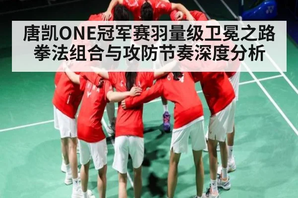 唐凯ONE冠军赛羽量级卫冕之路拳法组合与攻防节奏深度分析